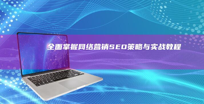 全面掌握网络营销SEO策略与实战教程